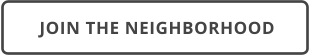 JOIN THE NEIGHBORHOOD