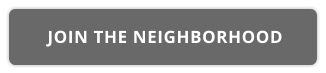 JOIN THE NEIGHBORHOOD