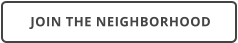 JOIN THE NEIGHBORHOOD